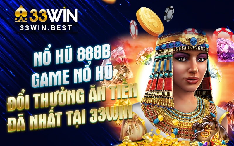 Nổ hũ 888B tại 33Win là game slot đổi thưởng hot nhất hiện nay